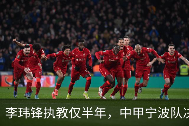 李玮锋执教仅半年，中甲宁波队决策引发质疑